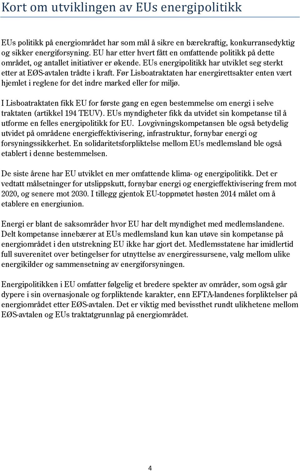 Før Lisboatraktaten har energirettsakter enten vært hjemlet i reglene for det indre marked eller for miljø.