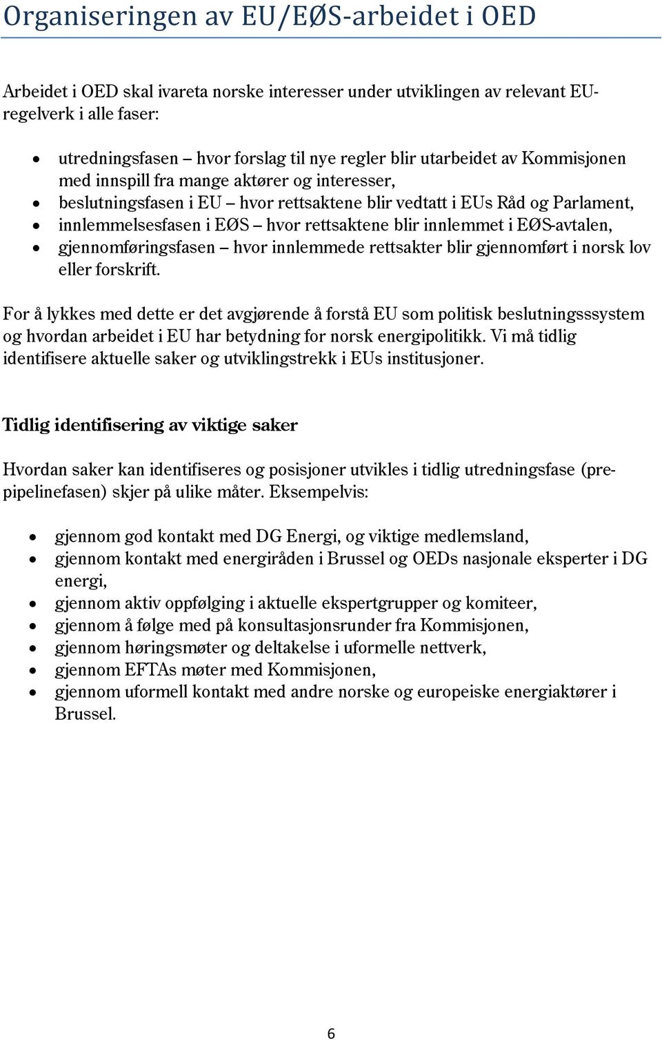 innlemmet i EØS-avtalen, gjennomføringsfasen hvor innlemmede rettsakter blir gjennomført i norsk lov eller forskrift.