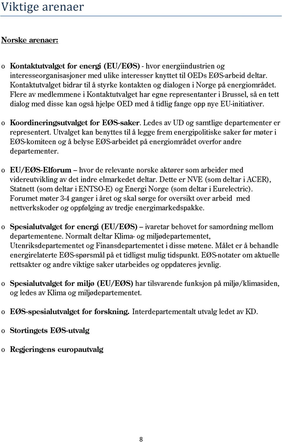 Flere av medlemmene i Kontaktutvalget har egne representanter i Brussel, så en tett dialog med disse kan også hjelpe OED med å tidlig fange opp nye EU-initiativer.