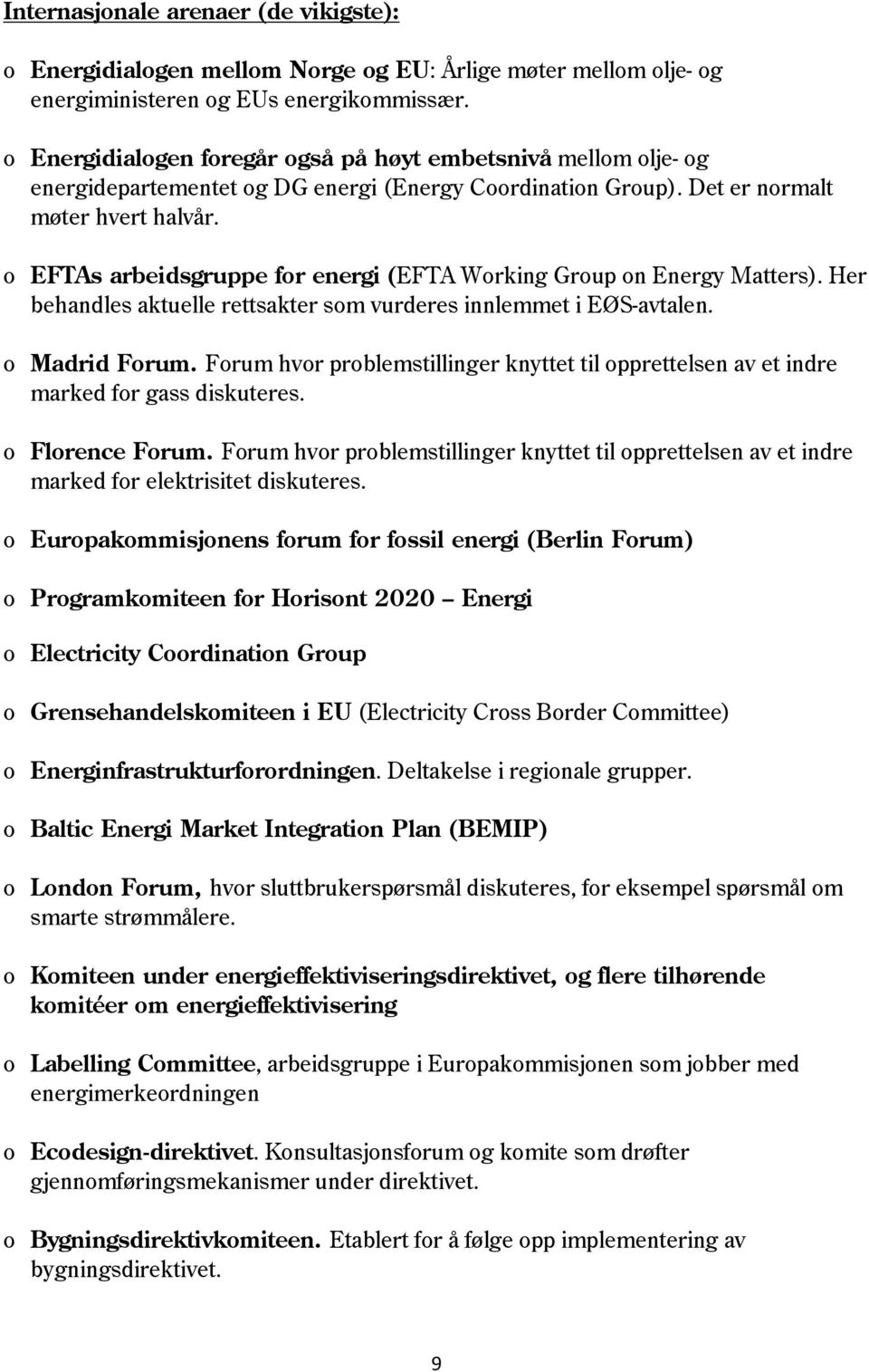 o EFTAs arbeidsgruppe for energi (EFTA Working Group on Energy Matters). Her behandles aktuelle rettsakter som vurderes innlemmet i EØS-avtalen. o Madrid Forum.