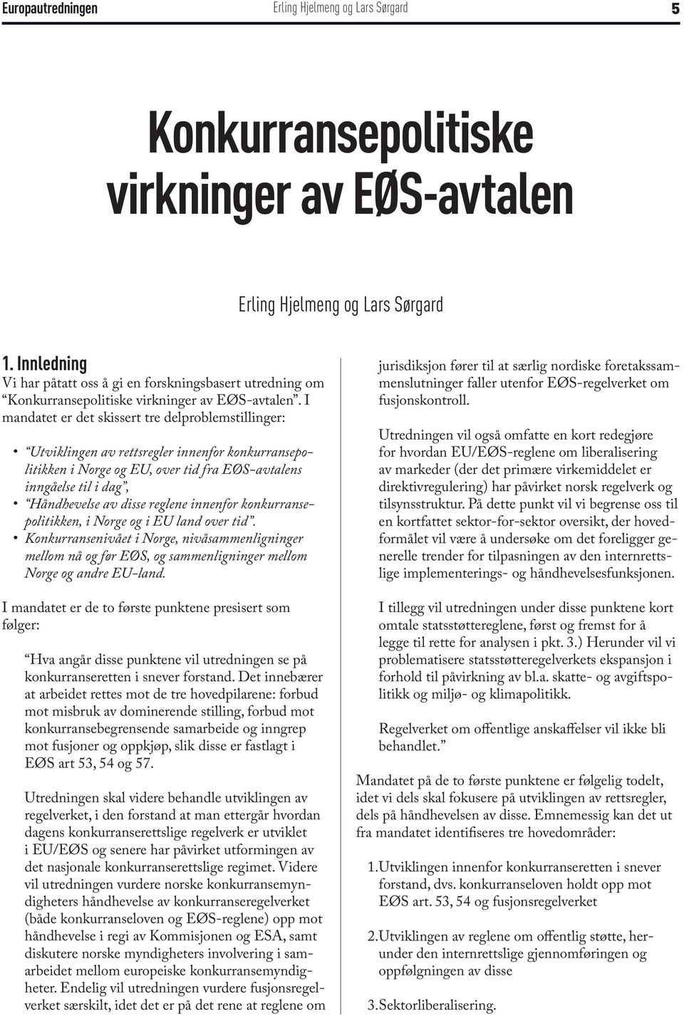 I mandatet er det skissert tre delproblemstillinger: Utviklingen av rettsregler innenfor konkurransepolitikken i Norge og EU, over tid fra EØS-avtalens inngåelse til i dag, Håndhevelse av disse