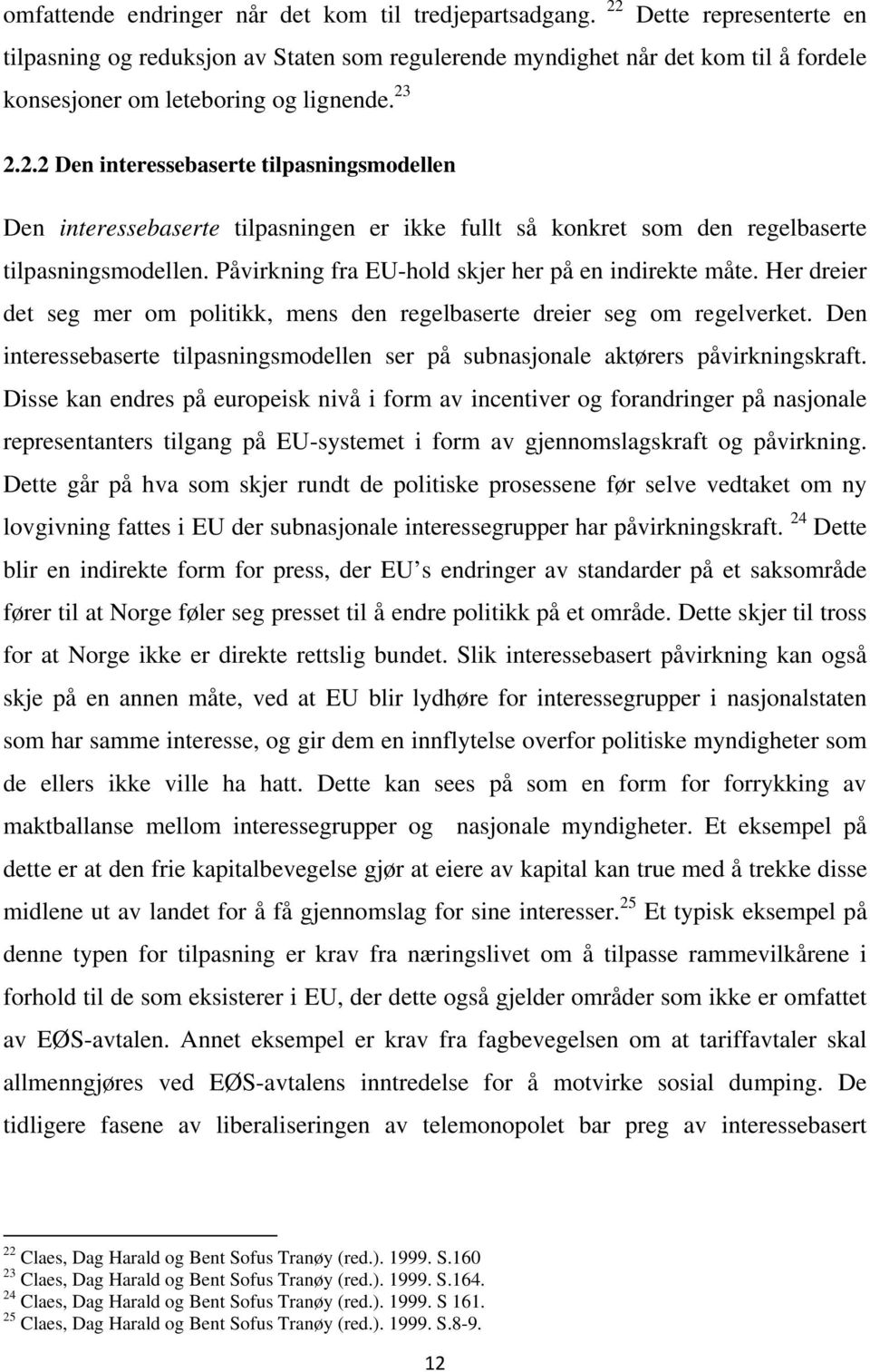 Påvirkning fra EU-hold skjer her på en indirekte måte. Her dreier det seg mer om politikk, mens den regelbaserte dreier seg om regelverket.