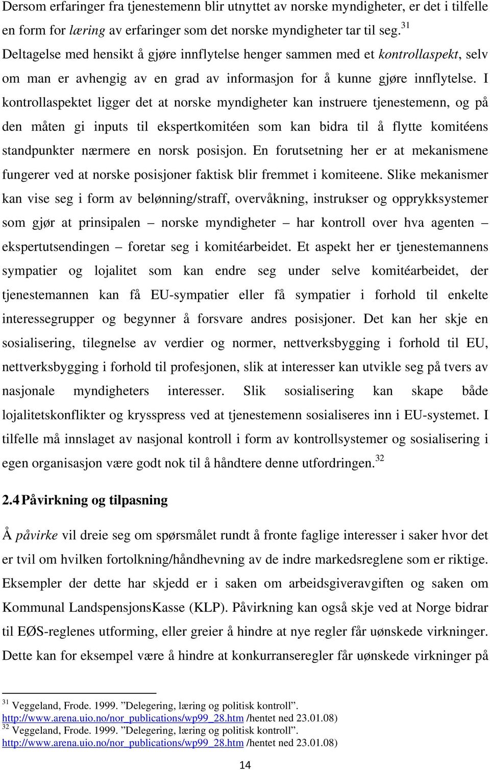 I kontrollaspektet ligger det at norske myndigheter kan instruere tjenestemenn, og på den måten gi inputs til ekspertkomitéen som kan bidra til å flytte komitéens standpunkter nærmere en norsk