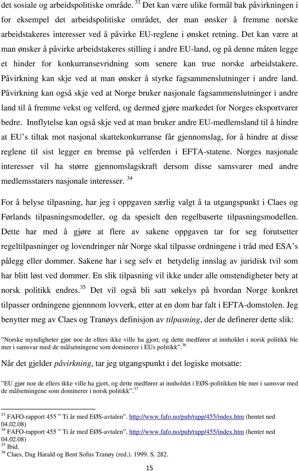 Det kan være at man ønsker å påvirke arbeidstakeres stilling i andre EU-land, og på denne måten legge et hinder for konkurransevridning som senere kan true norske arbeidstakere.