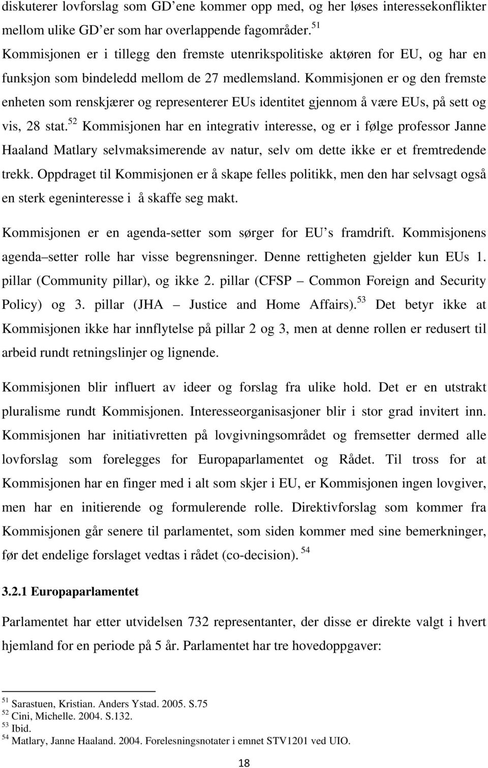 Kommisjonen er og den fremste enheten som renskjærer og representerer EUs identitet gjennom å være EUs, på sett og vis, 28 stat.