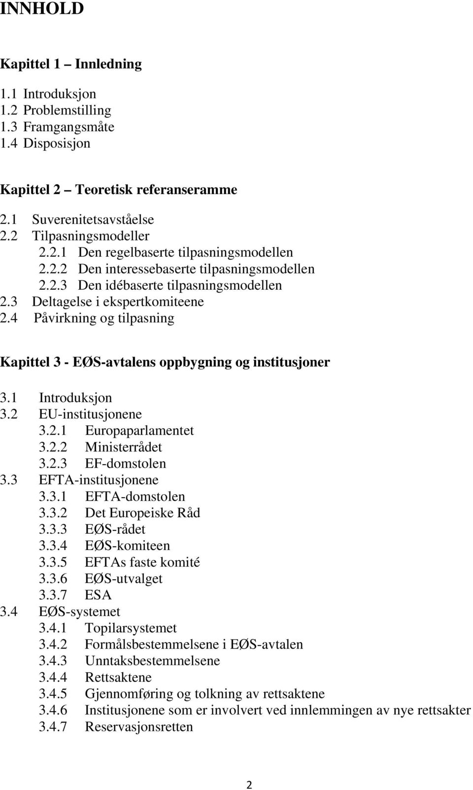 4 Påvirkning og tilpasning Kapittel 3 - EØS-avtalens oppbygning og institusjoner 3.1 Introduksjon 3.2 EU-institusjonene 3.2.1 Europaparlamentet 3.2.2 Ministerrådet 3.2.3 EF-domstolen 3.