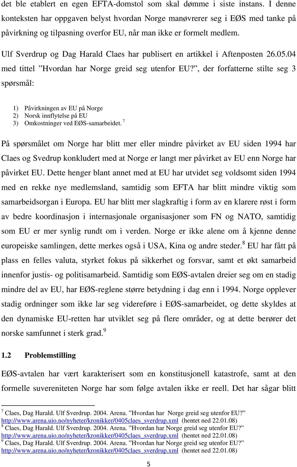 Ulf Sverdrup og Dag Harald Claes har publisert en artikkel i Aftenposten 26.05.04 med tittel Hvordan har Norge greid seg utenfor EU?