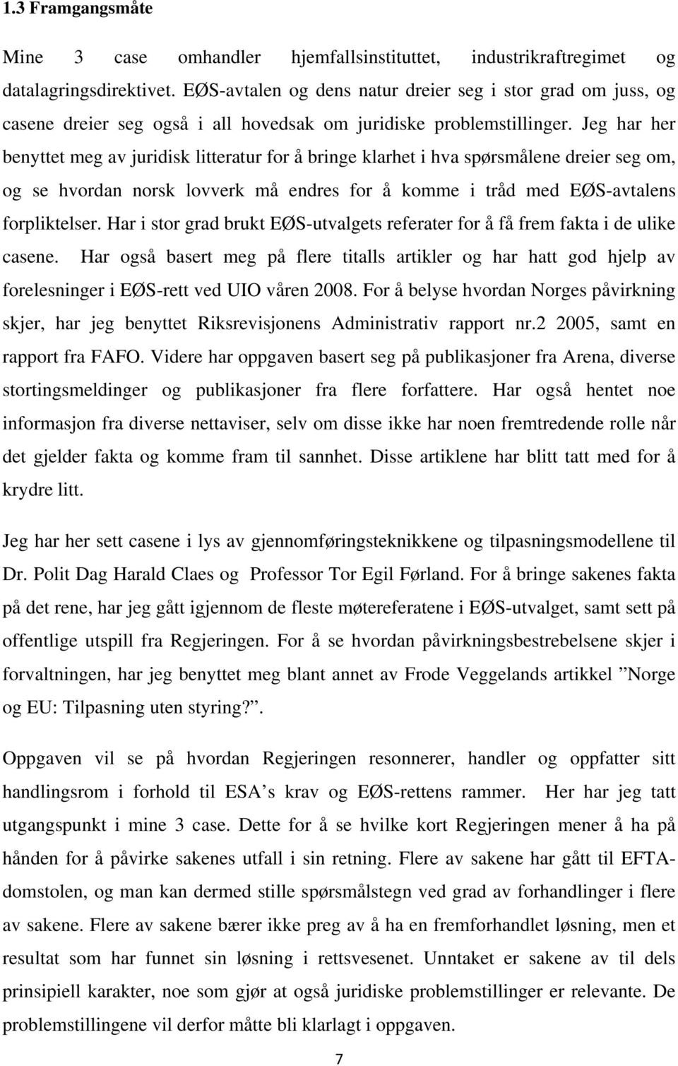 Jeg har her benyttet meg av juridisk litteratur for å bringe klarhet i hva spørsmålene dreier seg om, og se hvordan norsk lovverk må endres for å komme i tråd med EØS-avtalens forpliktelser.