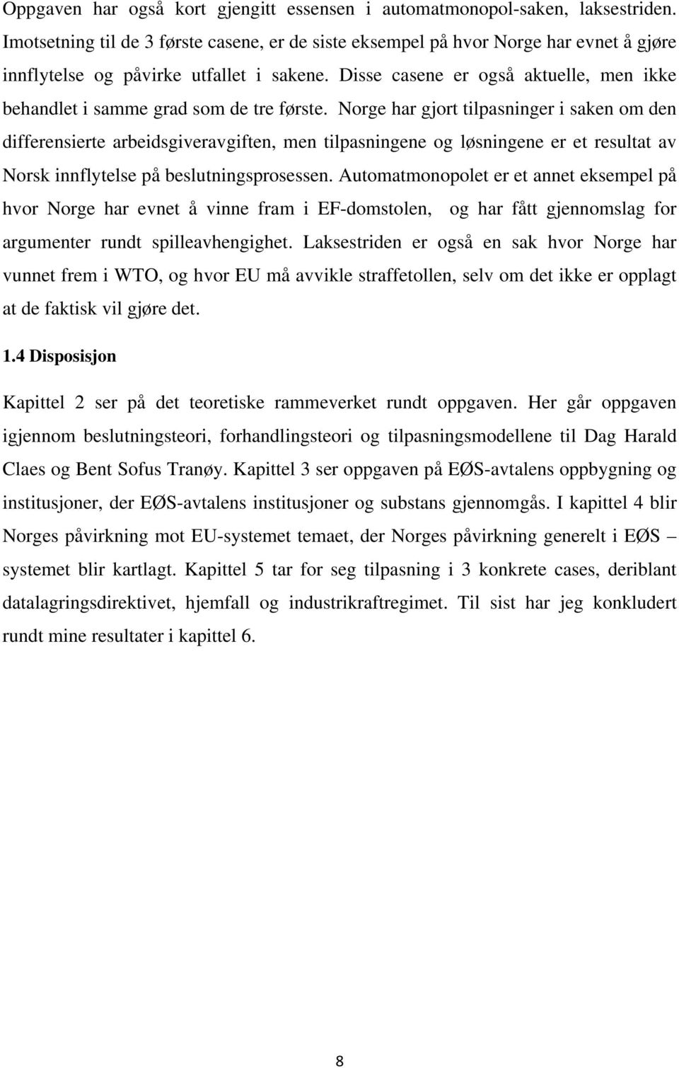 Disse casene er også aktuelle, men ikke behandlet i samme grad som de tre første.