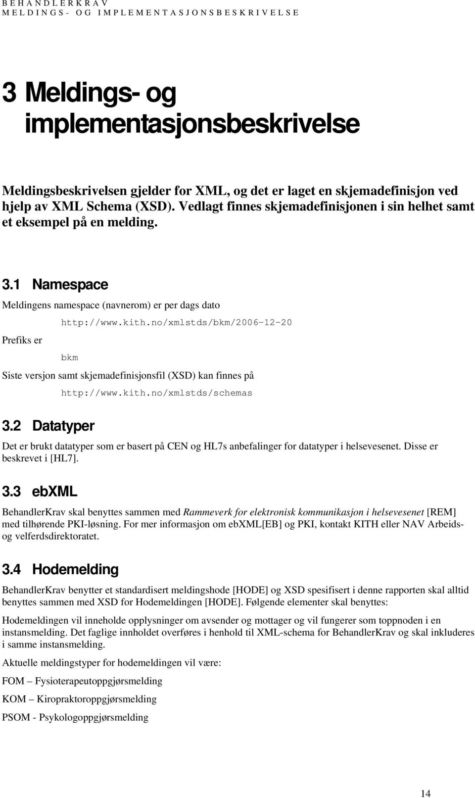 no/xmlstds/bkm/2006-12-20 bkm Siste versjon samt skjemadefinisjonsfil (XSD) kan finnes på 3.2 Datatyper http://www.kith.