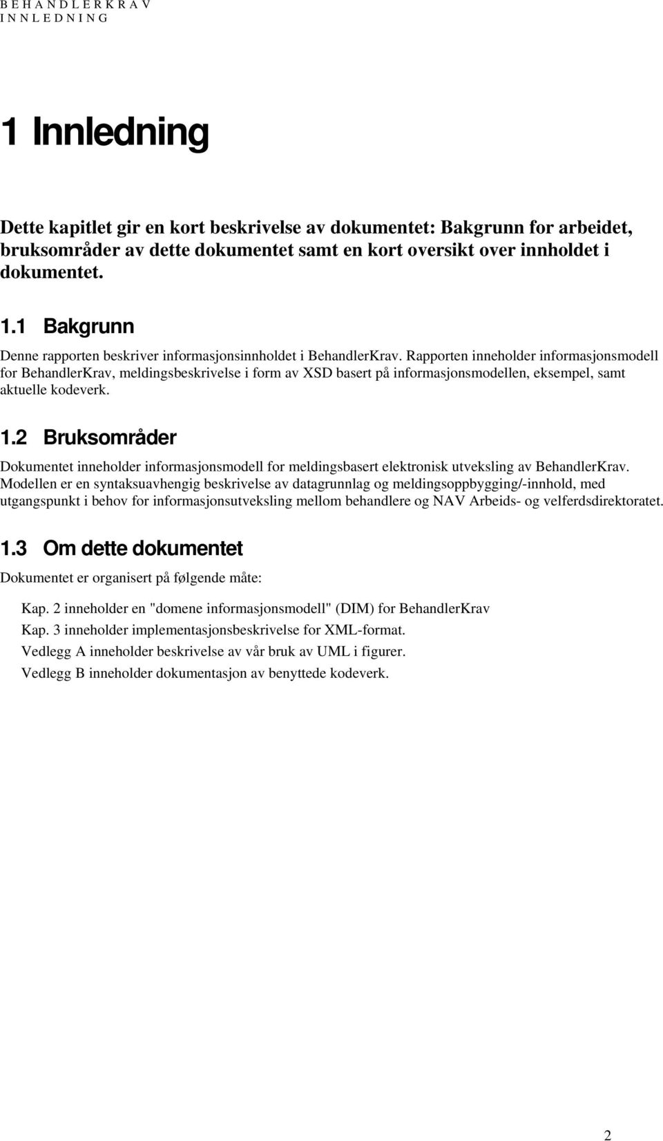 2 Bruksområder Dokumentet inneholder informasjonsmodell for meldingsbasert elektronisk utveksling av BehandlerKrav.