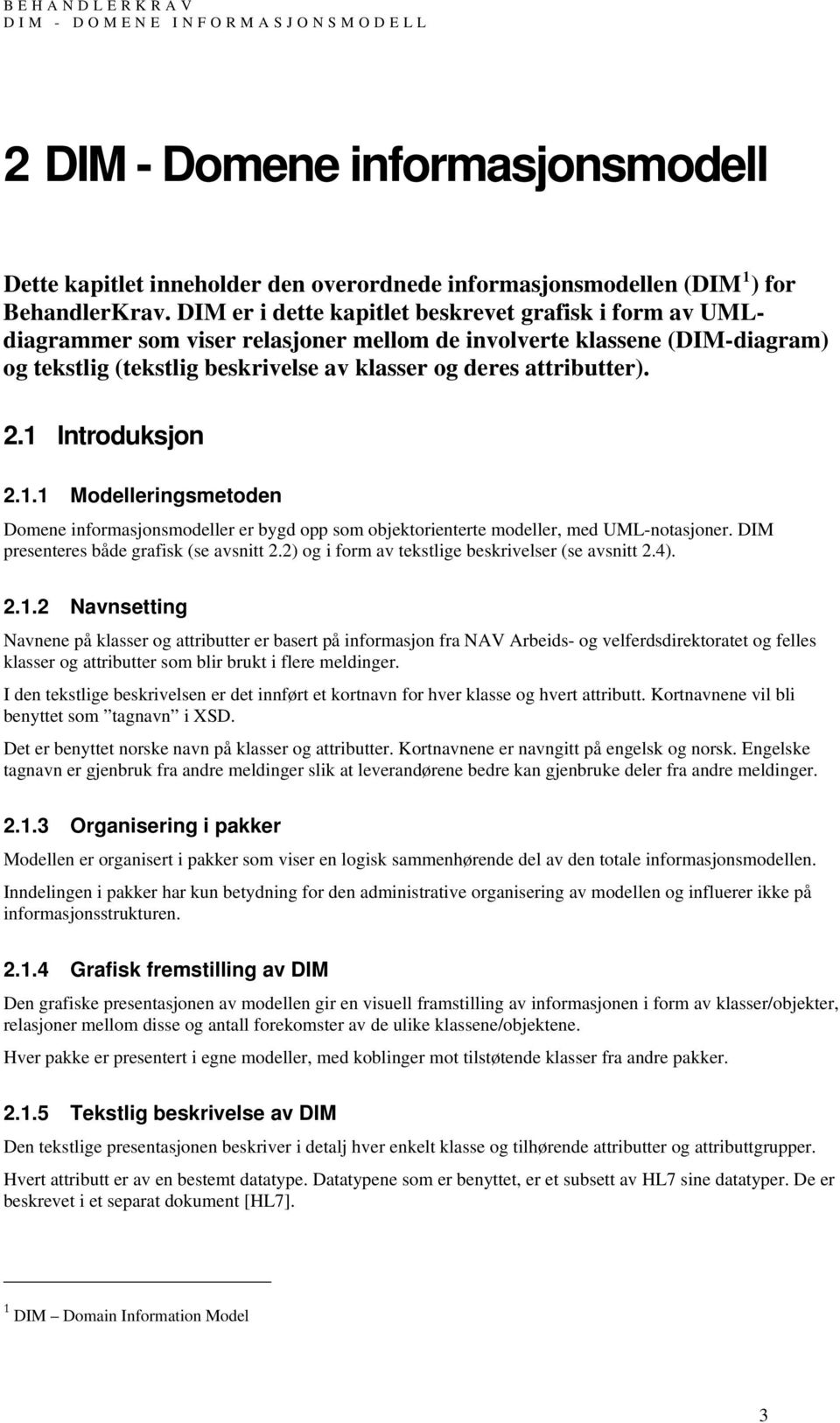 2.1 Introduksjon 2.1.1 Modelleringsmetoden Domene informasjonsmodeller er bygd opp som objektorienterte modeller, med UML-notasjoner. DIM presenteres både grafisk (se avsnitt 2.