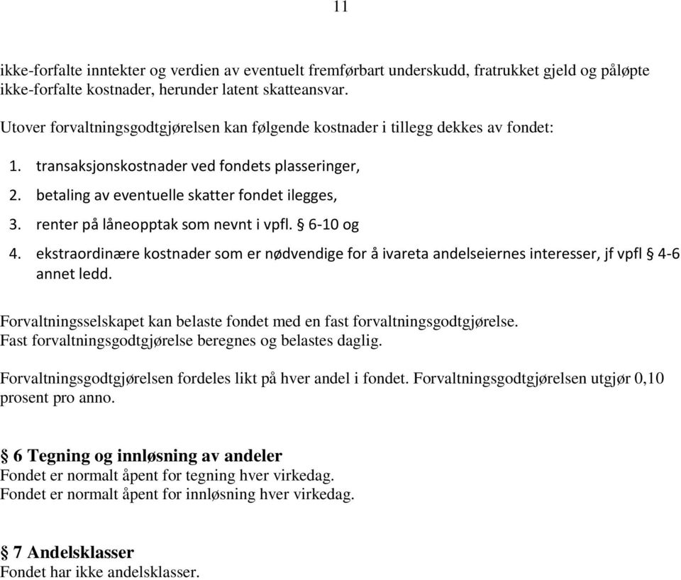 renter på låneopptak som nevnt i vpfl. 6-10 og 4. ekstraordinære kostnader som er nødvendige for å ivareta andelseiernes interesser, jf vpfl 4-6 annet ledd.