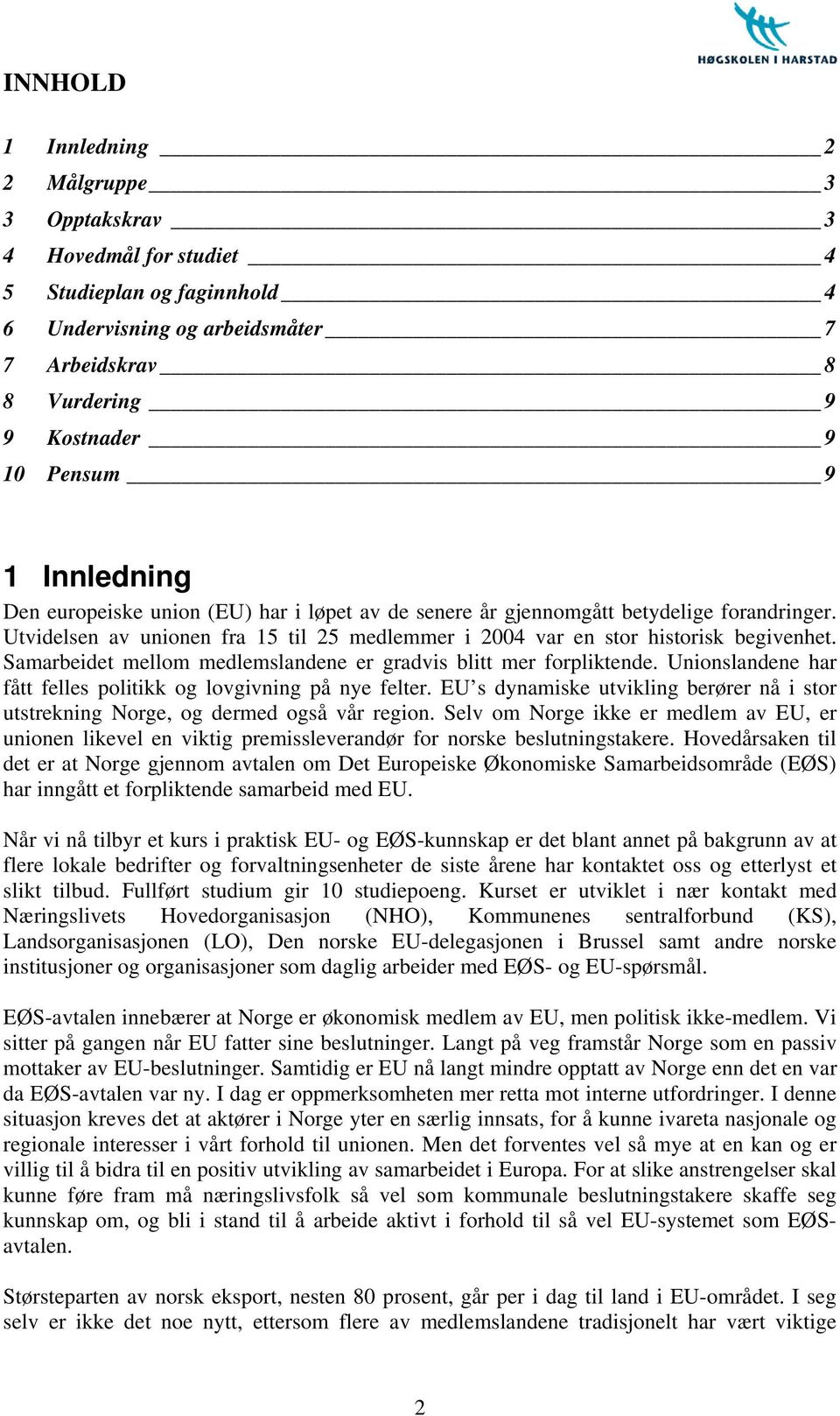 Samarbeidet mellom medlemslandene er gradvis blitt mer forpliktende. Unionslandene har fått felles politikk og lovgivning på nye felter.