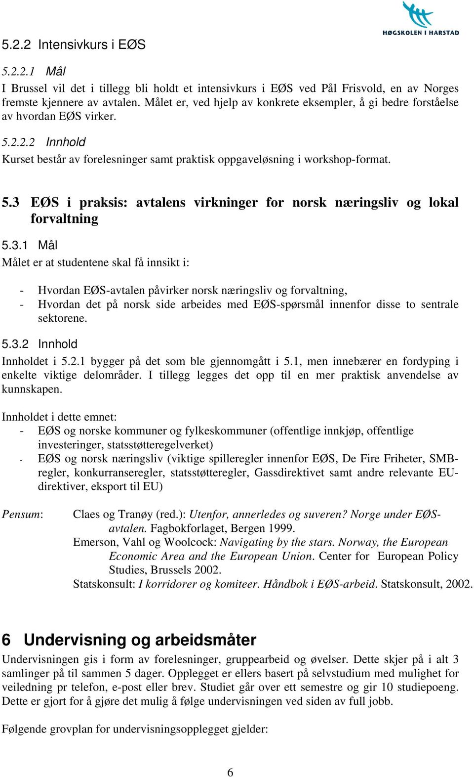 3.1 Mål Målet er at studentene skal få innsikt i: - Hvordan EØS-avtalen påvirker norsk næringsliv og forvaltning, - Hvordan det på norsk side arbeides med EØS-spørsmål innenfor disse to sentrale