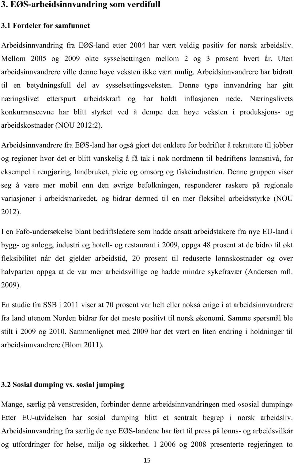 Arbeidsinnvandrerehar bidratt til en betydningsfull del av sysselsettingsv eksten. Denne type innvandring har gitt næringslivet etterspurt arbeidskraft og har holdt inflasjonen nede.