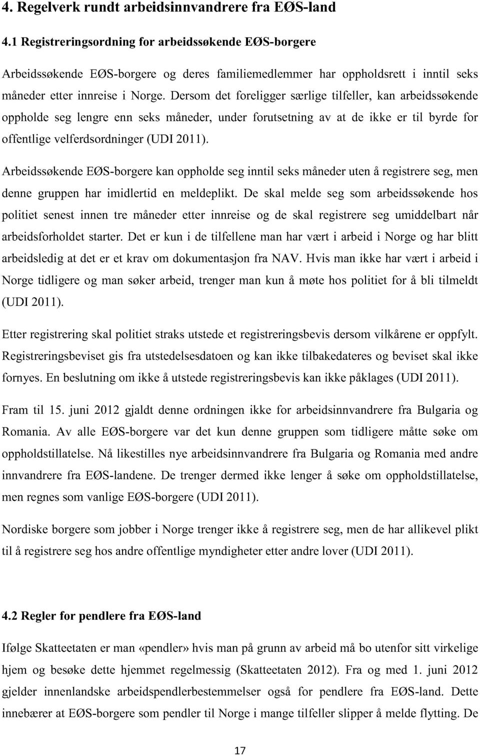 Dersomdet foreligger særligetilfeller, kan arbeidssøkende oppholdeseg lengre enn seks måneder,under forutsetningav at de ikke er til byrde for offentligevelferdsordninger(udi ).