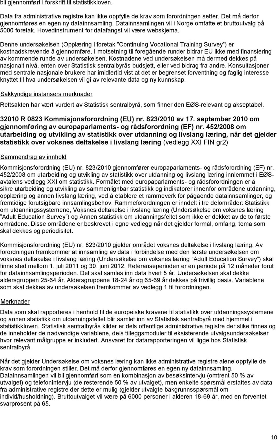 Denne undersøkelsen (Opplæring i foretak Continuing Vocational Training Survey ) er kostnadskrevende å gjennomføre.