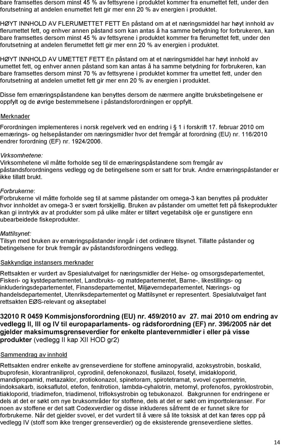 framsettes dersom minst 45 % av fettsyrene i produktet kommer fra flerumettet fett, under den forutsetning at andelen flerumettet fett gir mer enn 20 % av energien i produktet.