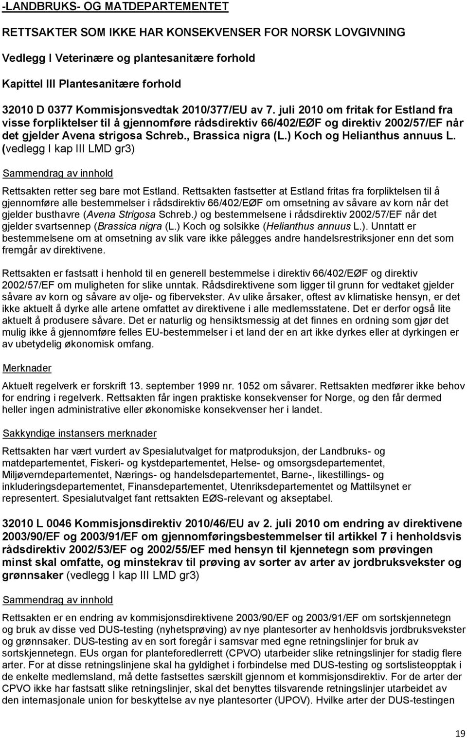 , Brassica nigra (L.) Koch og Helianthus annuus L. (vedlegg I kap III LMD gr3) Rettsakten retter seg bare mot Estland.