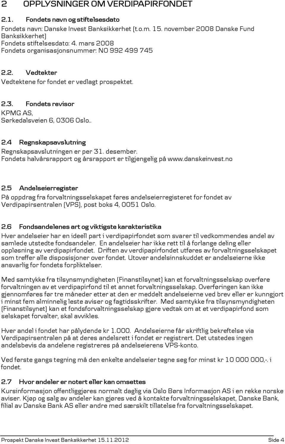 desember. Fondets halvårsrapport og årsrapport er tilgjengelig på www.danskeinvest.no 2.