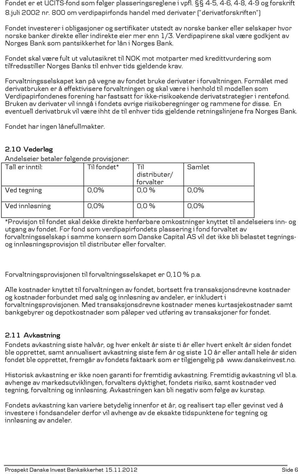 eier mer enn 1/3. Verdipapirene skal være godkjent av Norges Bank som pantsikkerhet for lån i Norges Bank.