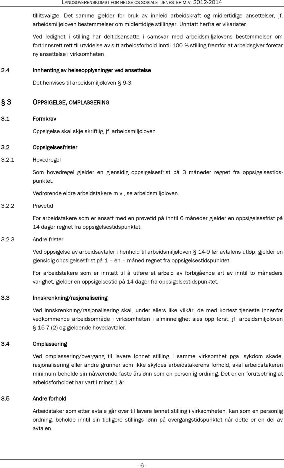 foretar ny ansettelse i virksomheten. 2.4 Innhenting av helseopplysninger ved ansettelse Det henvises til arbeidsmiljøloven 9-3. 3 OPPSIGELSE, OMPLASSERING 3.