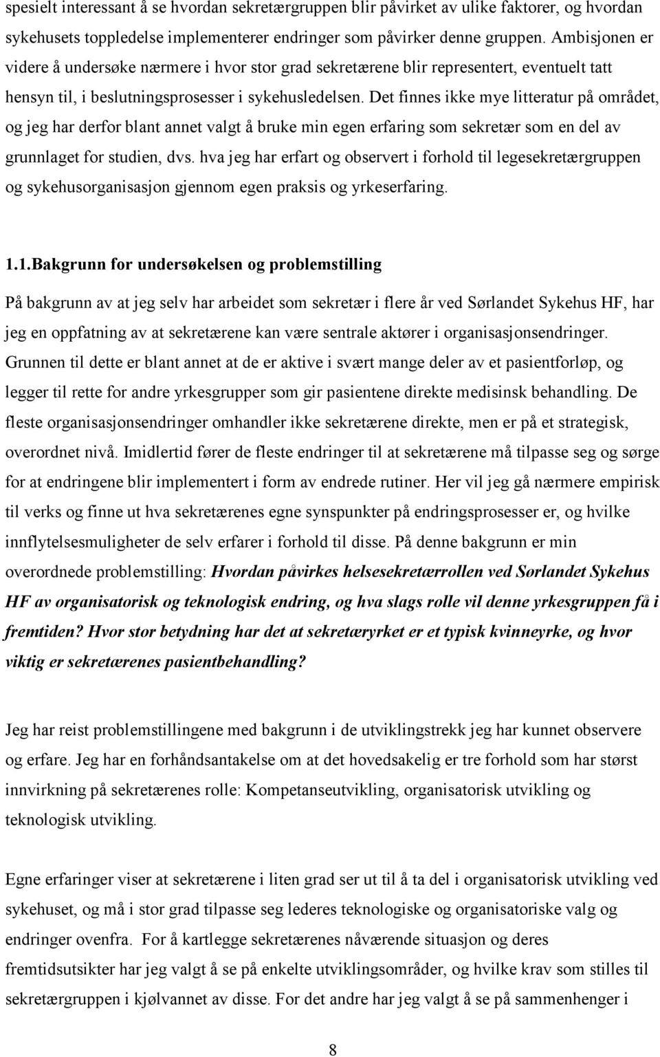 Det finnes ikke mye litteratur på området, og jeg har derfor blant annet valgt å bruke min egen erfaring som sekretær som en del av grunnlaget for studien, dvs.