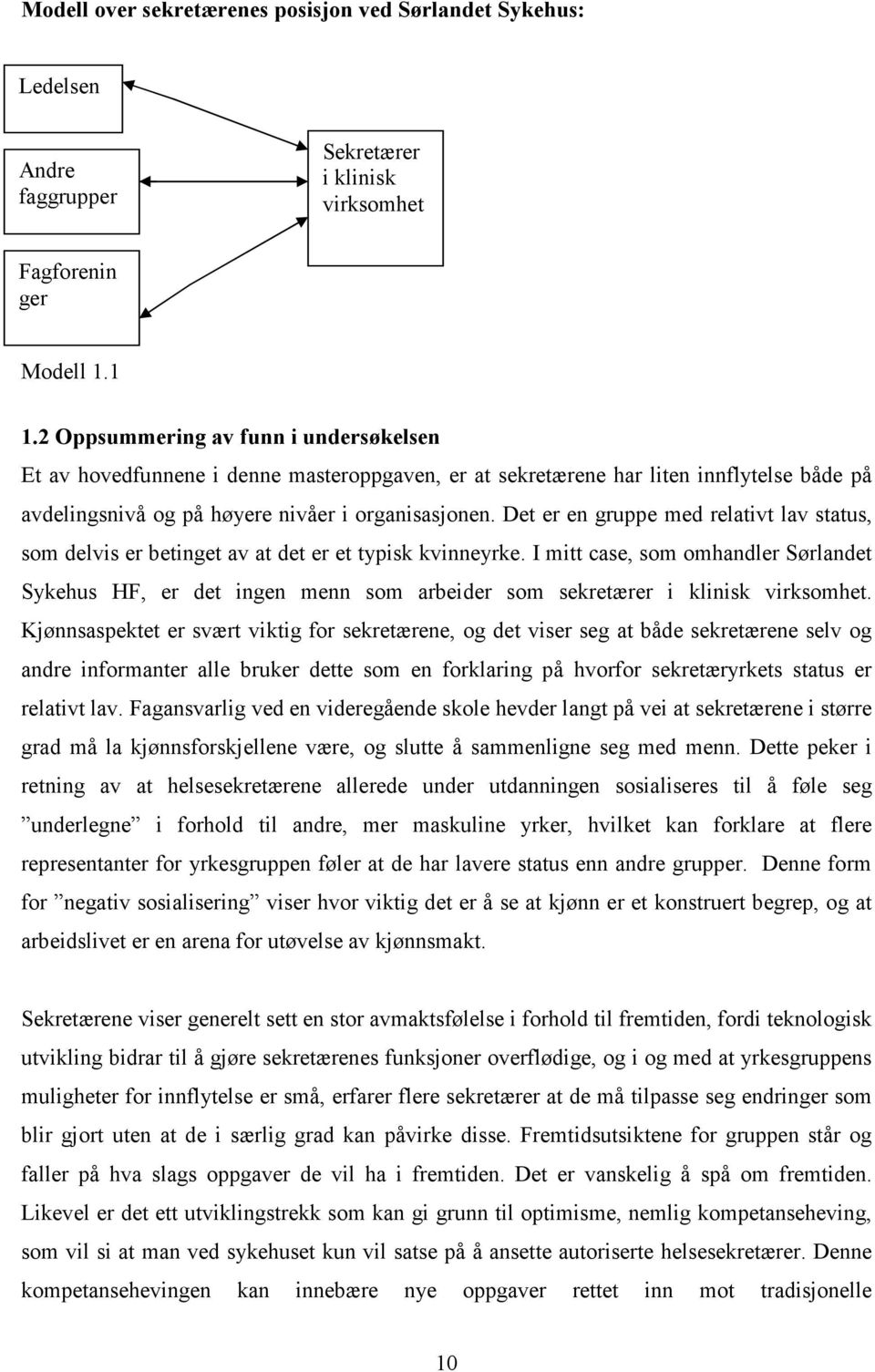 Det er en gruppe med relativt lav status, som delvis er betinget av at det er et typisk kvinneyrke.