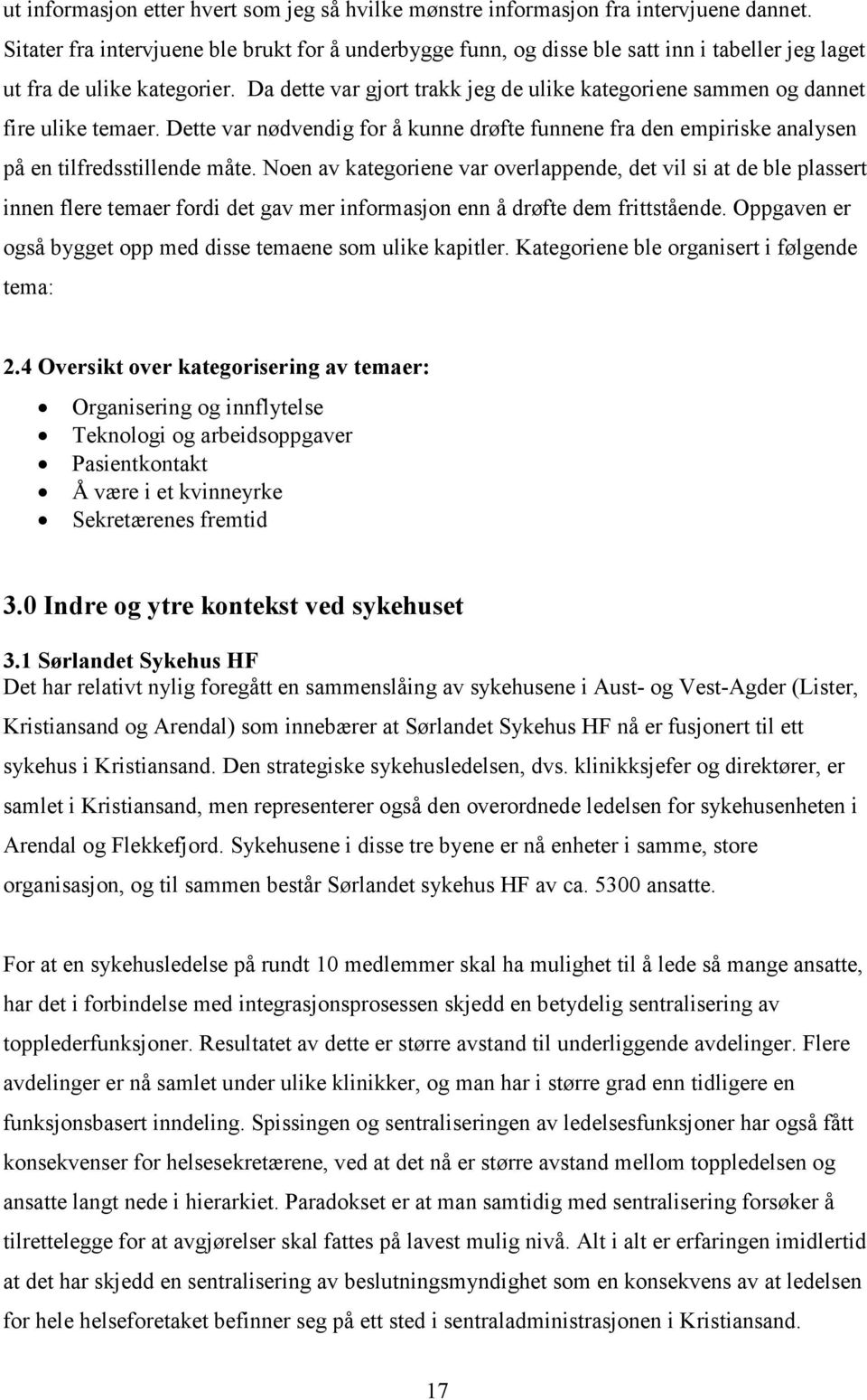 Da dette var gjort trakk jeg de ulike kategoriene sammen og dannet fire ulike temaer. Dette var nødvendig for å kunne drøfte funnene fra den empiriske analysen på en tilfredsstillende måte.