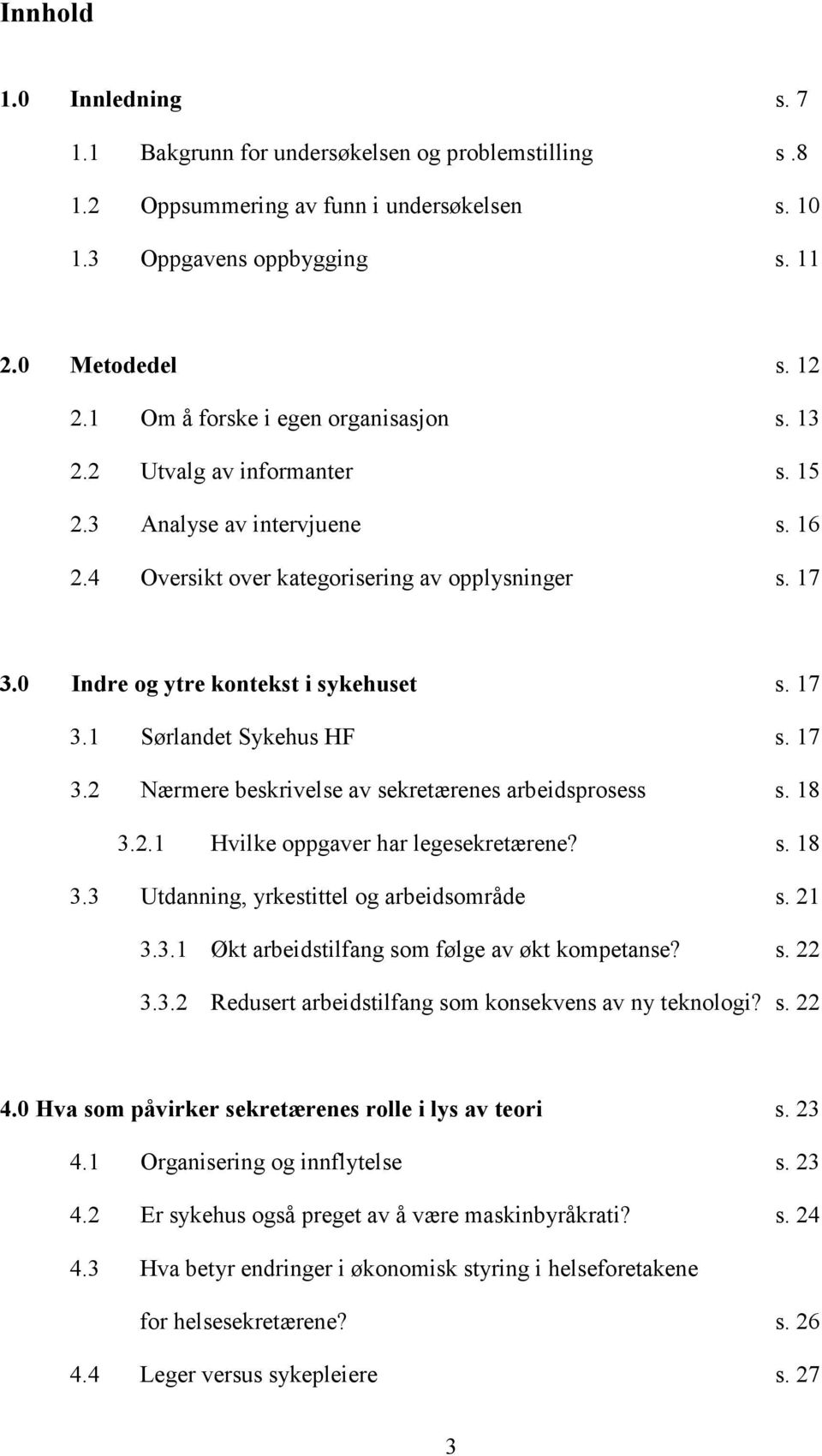 0 Indre og ytre kontekst i sykehuset s. 17 3.1 Sørlandet Sykehus HF s. 17 3.2 Nærmere beskrivelse av sekretærenes arbeidsprosess s. 18 3.2.1 Hvilke oppgaver har legesekretærene? s. 18 3.3 Utdanning, yrkestittel og arbeidsområde s.