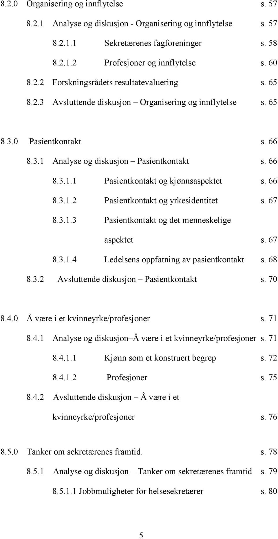 67 8.3.1.3 Pasientkontakt og det menneskelige aspektet s. 67 8.3.1.4 Ledelsens oppfatning av pasientkontakt s. 68 8.3.2 Avsluttende diskusjon Pasientkontakt s. 70 8.4.0 Å være i et kvinneyrke/profesjoner s.