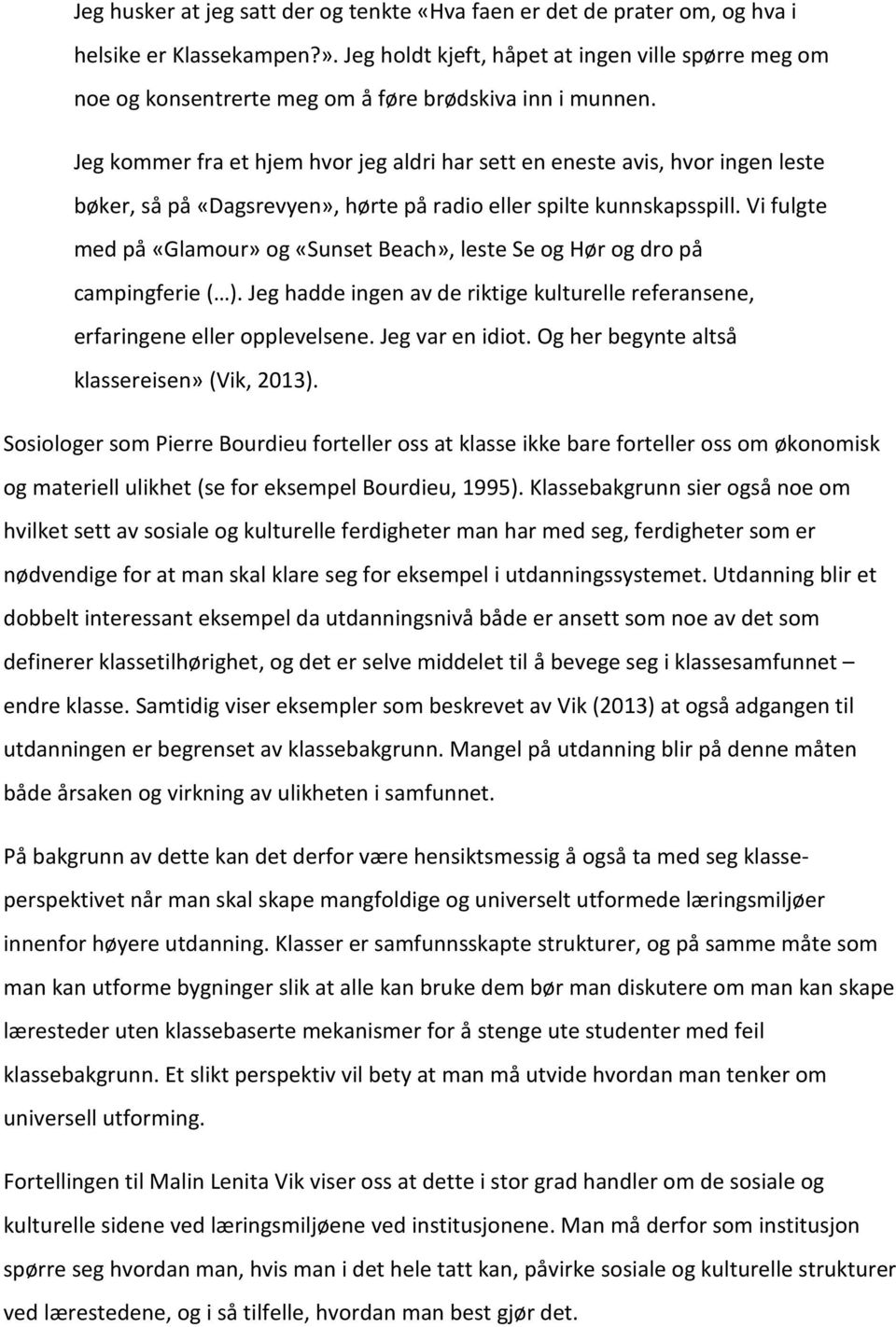 Jeg kommer fra et hjem hvor jeg aldri har sett en eneste avis, hvor ingen leste bøker, så på «Dagsrevyen», hørte på radio eller spilte kunnskapsspill.