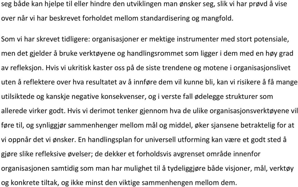 Hvis vi ukritisk kaster oss på de siste trendene og motene i organisasjonslivet uten å reflektere over hva resultatet av å innføre dem vil kunne bli, kan vi risikere å få mange utilsiktede og kanskje