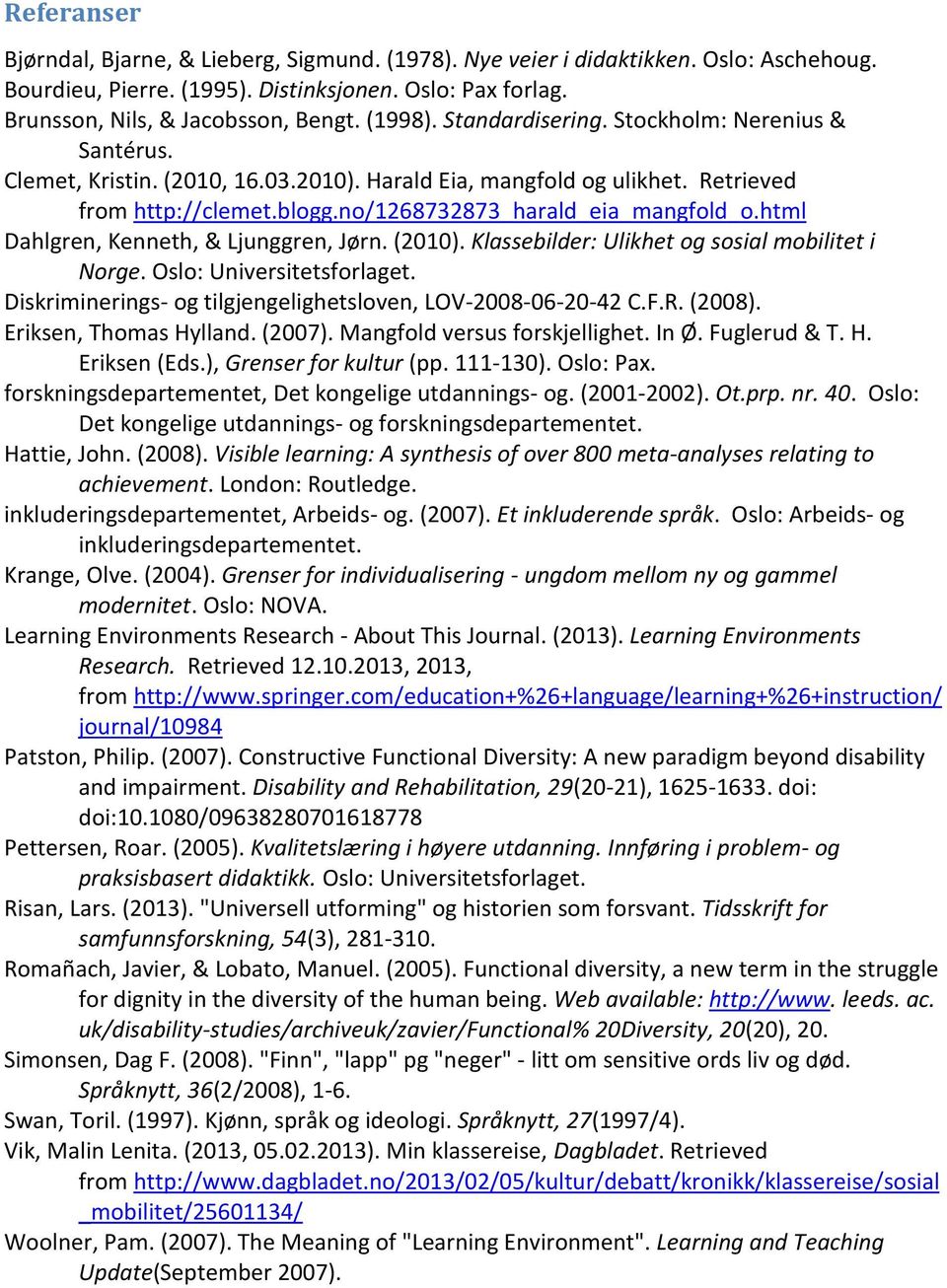 html Dahlgren, Kenneth, & Ljunggren, Jørn. (2010). Klassebilder: Ulikhet og sosial mobilitet i Norge. Oslo: Universitetsforlaget. Diskriminerings- og tilgjengelighetsloven, LOV-2008-06-20-42 C.F.R.