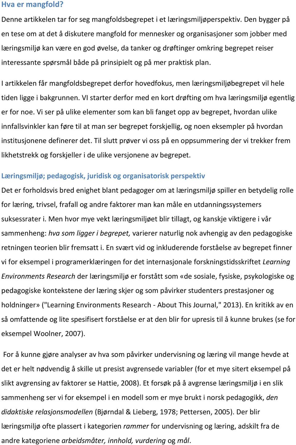 spørsmål både på prinsipielt og på mer praktisk plan. I artikkelen får mangfoldsbegrepet derfor hovedfokus, men læringsmiljøbegrepet vil hele tiden ligge i bakgrunnen.