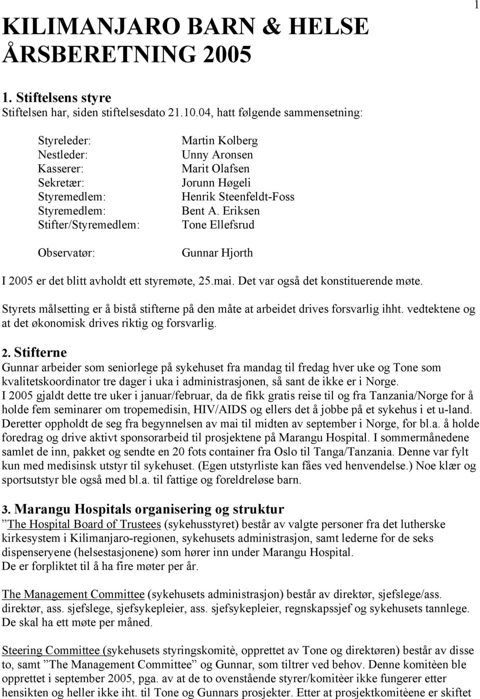 Steenfeldt-Foss Bent A. Eriksen Tone Ellefsrud Gunnar Hjorth I 2005 er det blitt avholdt ett styremøte, 25.mai. Det var også det konstituerende møte.