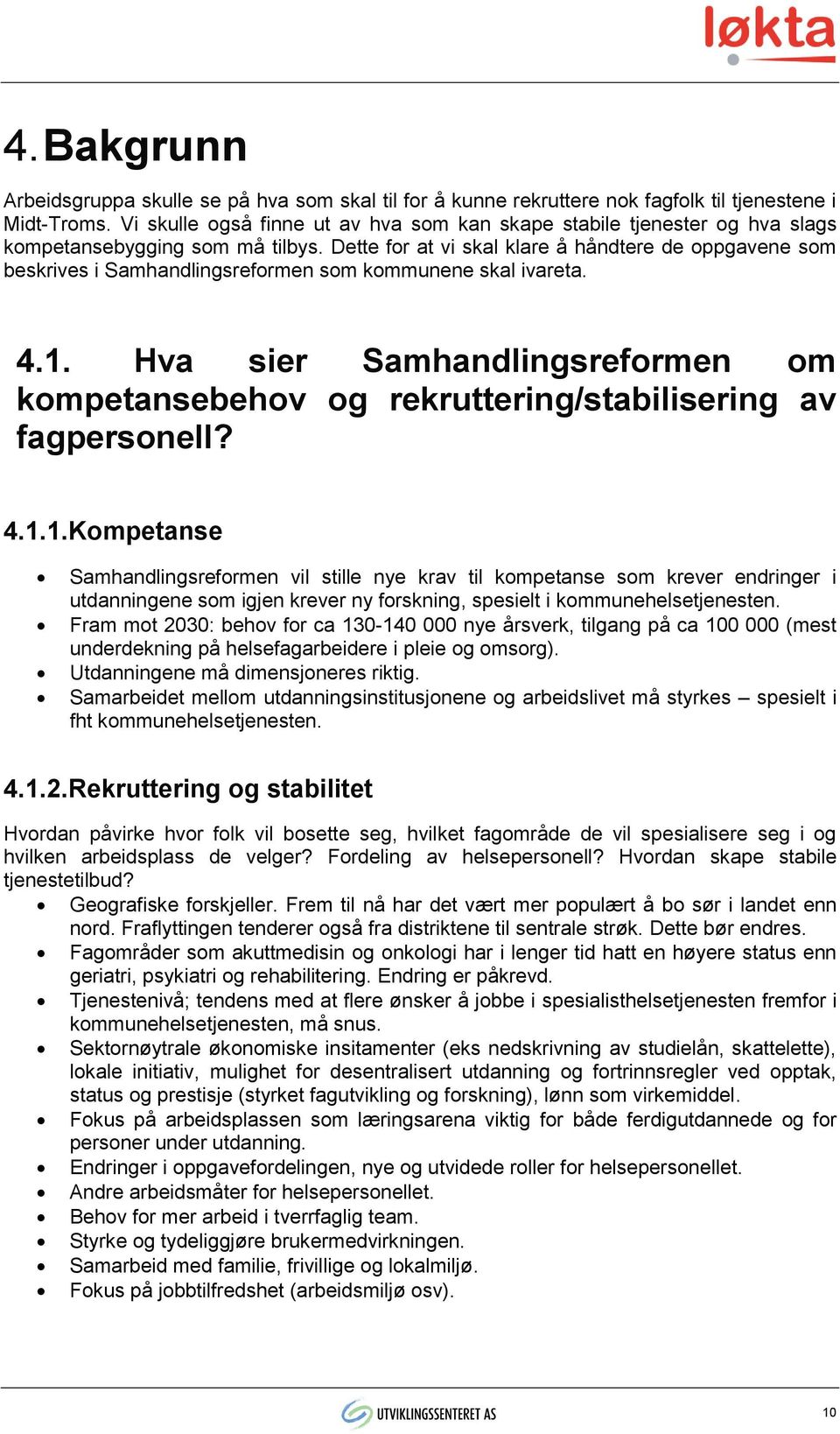 Dette for at vi skal klare å håndtere de oppgavene som beskrives i Samhandlingsreformen som kommunene skal ivareta. 4.1.