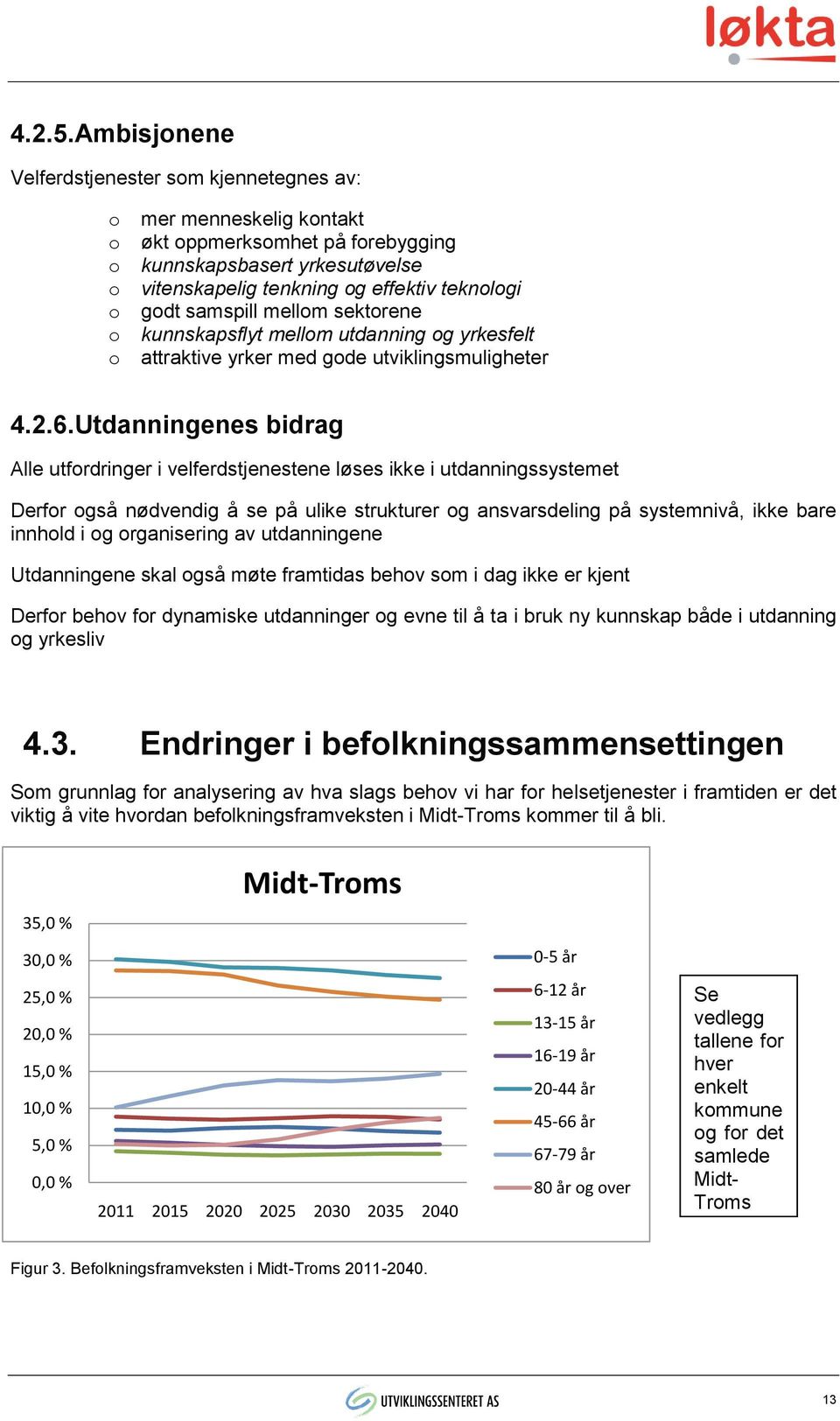 samspill mellom sektorene o kunnskapsflyt mellom utdanning og yrkesfelt o attraktive yrker med gode utviklingsmuligheter 4.2.6.