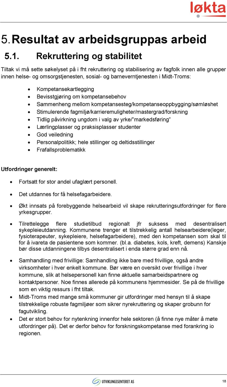 Midt-Troms: Kompetansekartlegging Bevisstgjøring om kompetansebehov Sammenheng mellom kompetansesteg/kompetanseoppbygging/sømløshet Stimulerende fagmiljø/karrieremuligheter/mastergrad/forskning