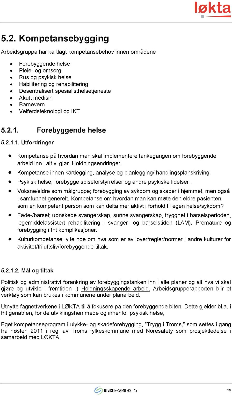 Holdningsendringer. Kompetanse innen kartlegging, analyse og planlegging/ handlingsplanskriving. Psykisk helse; forebygge spiseforstyrrelser og andre psykiske lidelser.