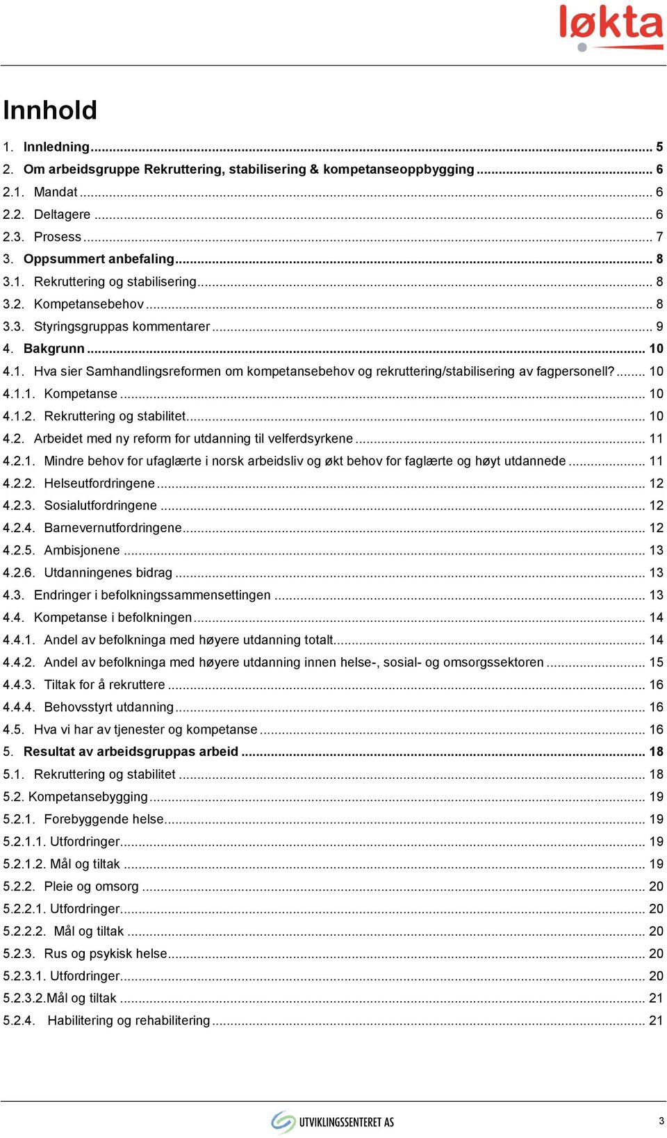 .. 10 4.2. Arbeidet med ny reform for utdanning til velferdsyrkene... 11 4.2.1. Mindre behov for ufaglærte i norsk arbeidsliv og økt behov for faglærte og høyt utdannede... 11 4.2.2. Helseutfordringene.