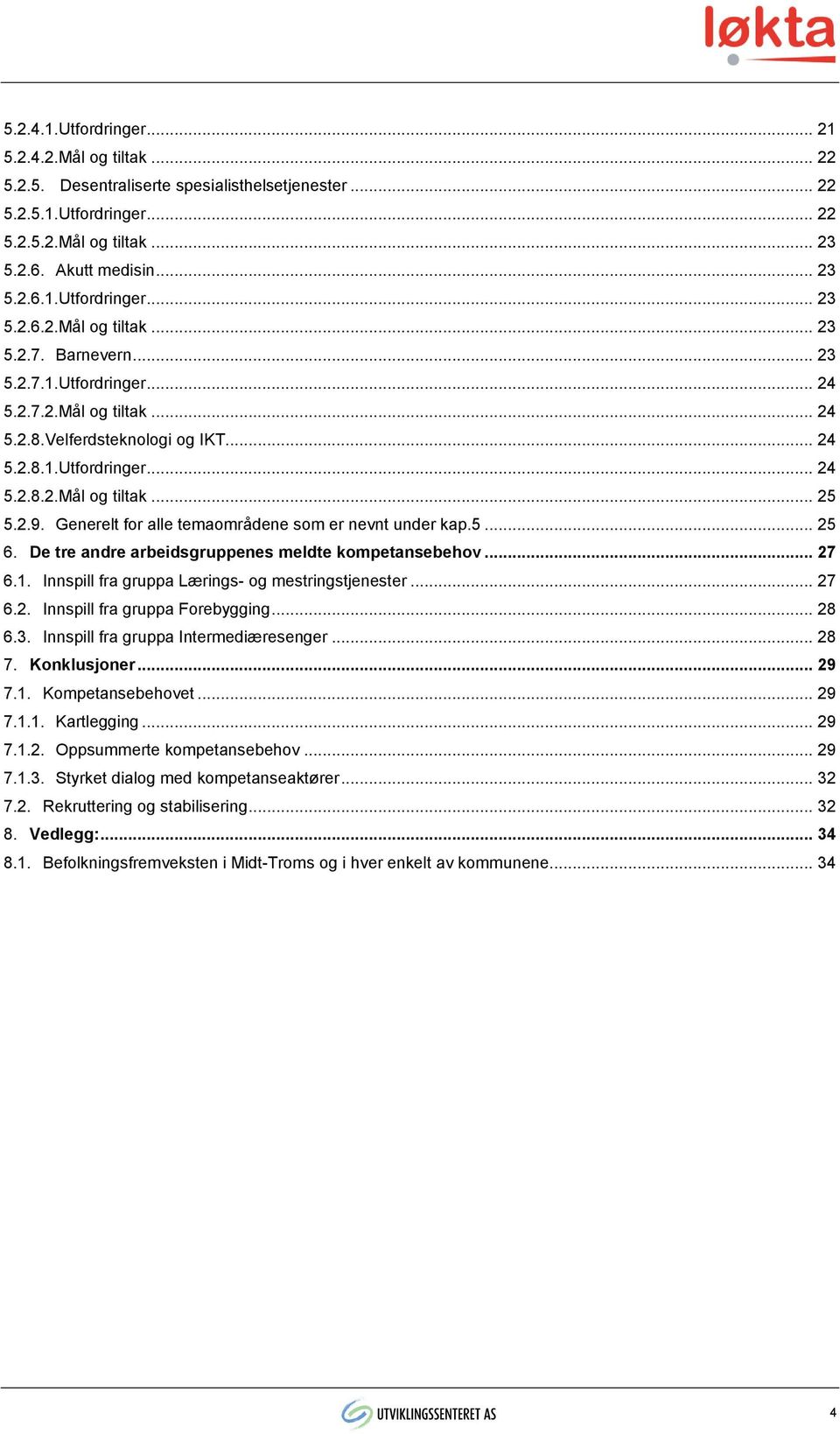 Generelt for alle temaområdene som er nevnt under kap.5... 25 6. De tre andre arbeidsgruppenes meldte kompetansebehov... 27 6.1. Innspill fra gruppa Lærings- og mestringstjenester... 27 6.2. Innspill fra gruppa Forebygging.