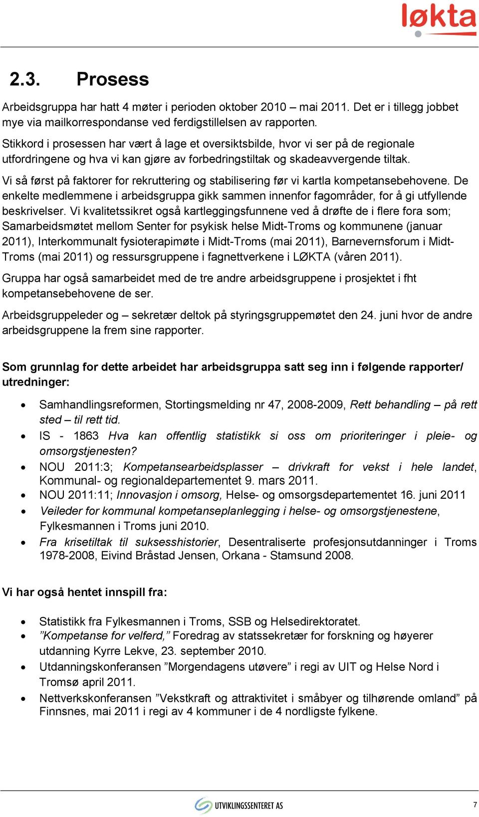 Vi så først på faktorer for rekruttering og stabilisering før vi kartla kompetansebehovene. De enkelte medlemmene i arbeidsgruppa gikk sammen innenfor fagområder, for å gi utfyllende beskrivelser.