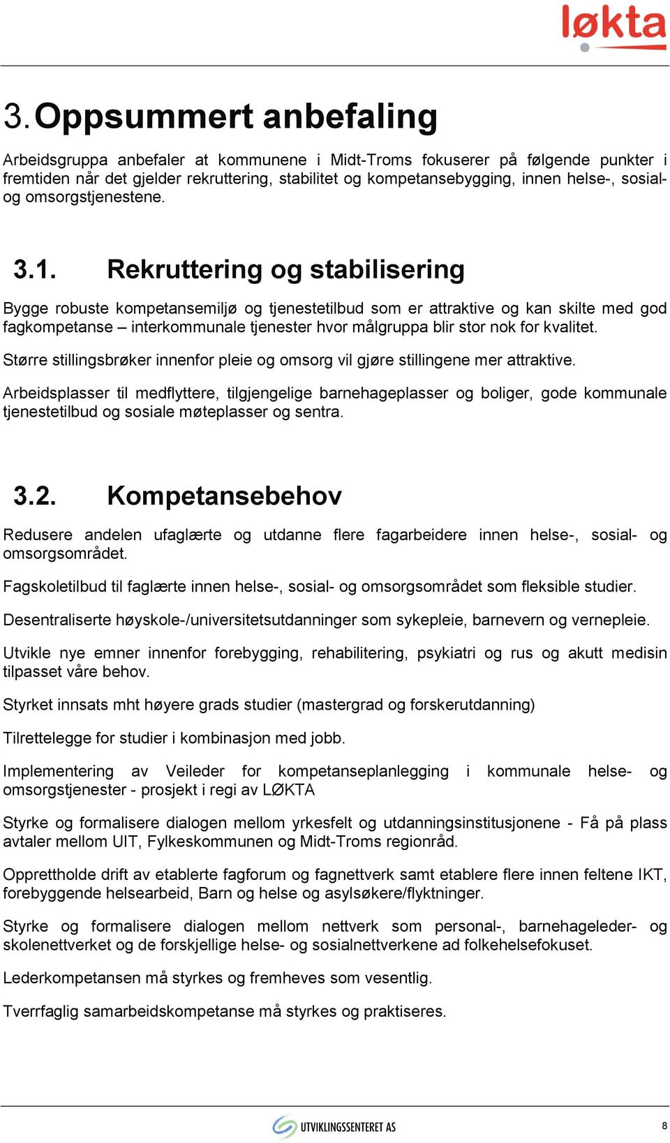 Rekruttering og stabilisering Bygge robuste kompetansemiljø og tjenestetilbud som er attraktive og kan skilte med god fagkompetanse interkommunale tjenester hvor målgruppa blir stor nok for kvalitet.