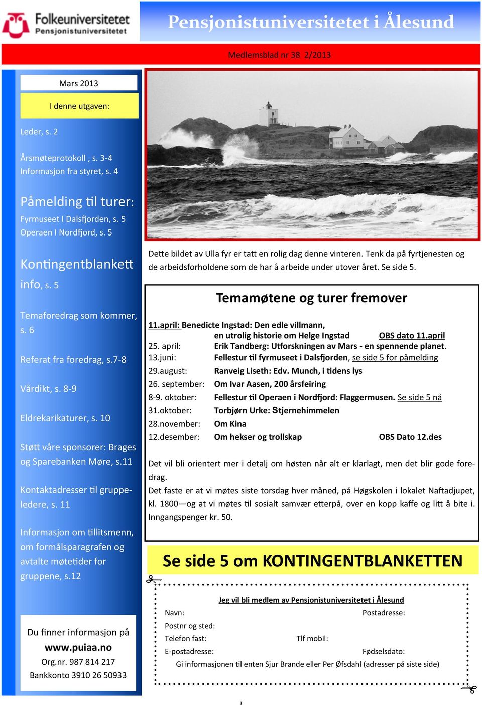 Se side 5. info, s. 5 Temaforedrag som kommer, s. 6 Referat fra foredrag, s.7-8 Vårdikt, s. 8-9 Eldrekarikaturer, s. 10 Støtt våre sponsorer: Brages og Sparebanken Møre, s.