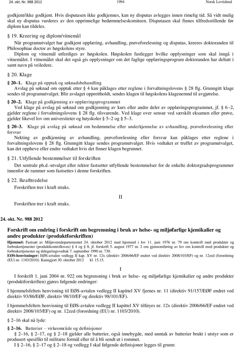 Kreering og diplom/vitnemål Når programutvalget har godkjent opplæring, avhandling, prøveforelesning og disputas, kreeres doktoranden til Philosophiae doctor av høgskolens styre.