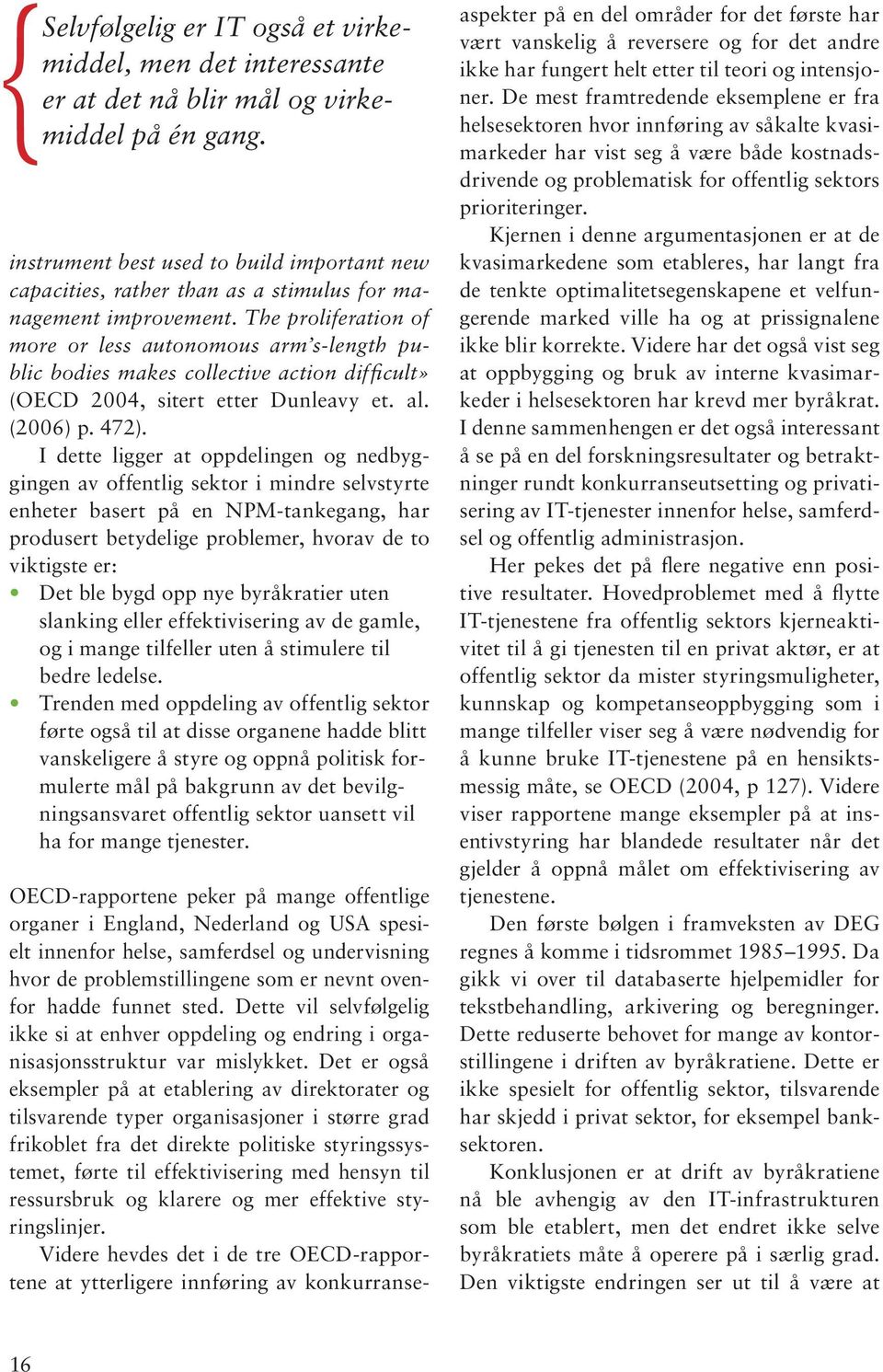 The proliferation of more or less autonomous arm s-length public bodies makes collective action difficult» (OECD 2004, sitert etter Dunleavy et. al. (2006) p. 472).