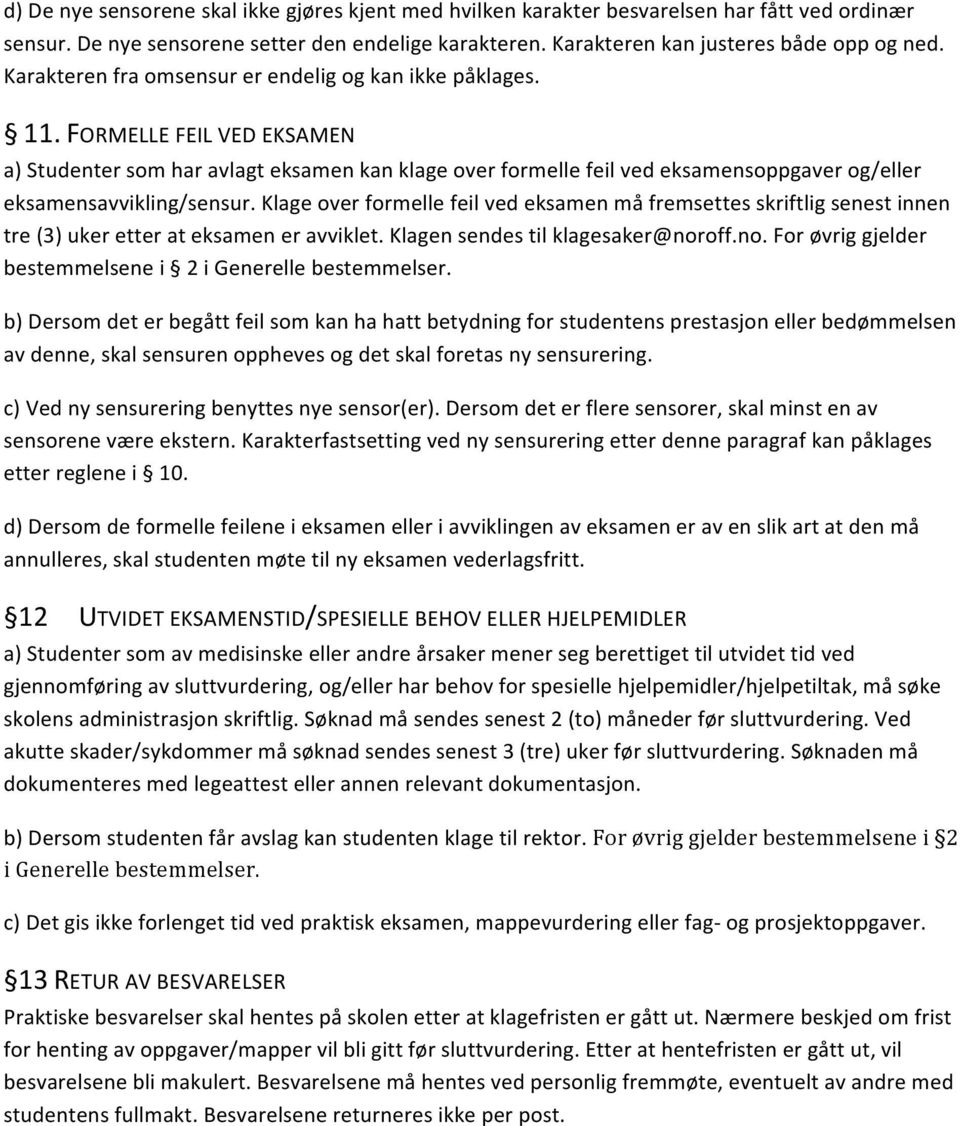 FORMELLE FEIL VED EKSAMEN a) Studenter som har avlagt eksamen kan klage over formelle feil ved eksamensoppgaver og/eller eksamensavvikling/sensur.