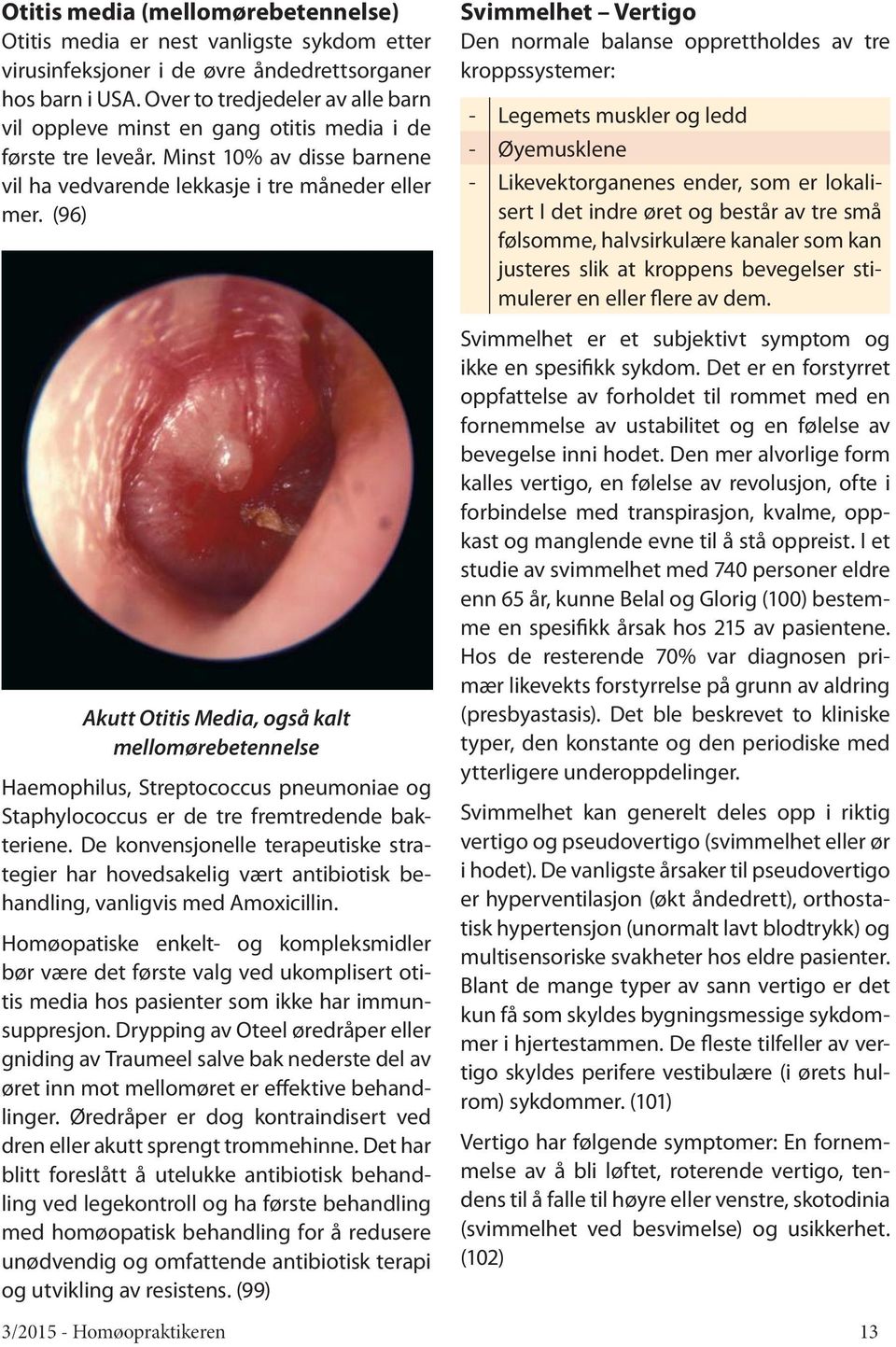 (96) Akutt Otitis Media, også kalt mellomørebetennelse Haemophilus, Streptococcus pneumoniae og Staphylococcus er de tre fremtredende bakteriene.